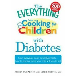 The Everything Guide to Cooking for Children with Diabetes: From Everyday Meals to Holiday Treats - How to Prepare Foods Your Child Will Love to Eat, imagine