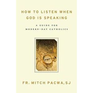 How to Listen When God Is Speaking: A Guide for Modern-Day Catholics, Paperback - Mitch Pacwa imagine