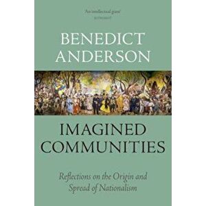 Imagined Communities: Reflections on the Origin and Spread of Nationalism, Paperback - Benedict Anderson imagine