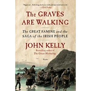 The Graves Are Walking: The Great Famine and the Saga of the Irish People, Paperback - John Kelly imagine