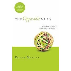 The Opposable Mind: How Successful Leaders Win Through Integrative Thinking, Hardcover - Roger L. Martin imagine