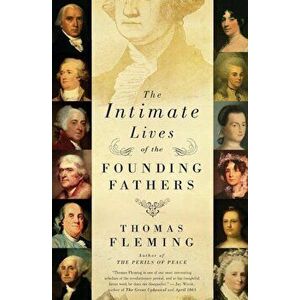 The Intimate Lives of the Founding Fathers, Paperback - Thomas Fleming imagine