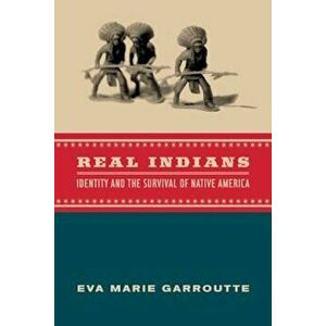 Real Indians: Identity and the Survival of Native America, Paperback - Eva Marie Garroutte imagine
