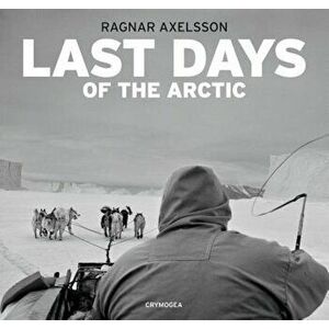 Ragnar Axelsson: Last Days of the Arctic, Hardcover - Ragnar Axelsson imagine