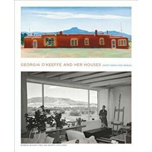 Georgia O'Keeffe and Her Houses: Ghost Ranch and Abiquiu, Hardcover - Barbara Buhler Lynes imagine