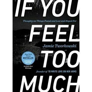 If You Feel Too Much, Expanded Edition: Thoughts on Things Found and Lost and Hoped for, Hardcover - Jamie Tworkowski imagine