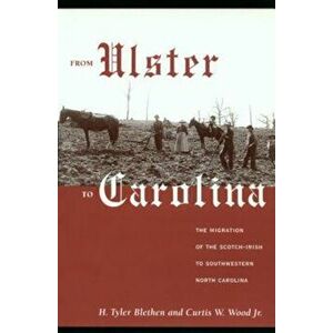 From Ulster to Carolina: The Migration of the Scotch-Irish to Southwestern North Carolina, Paperback - H. Tyler Blethen imagine