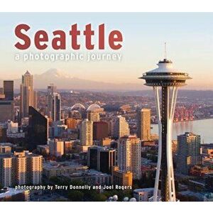 Seattle: A Photographic Journey, Paperback - Terry Donnelly imagine