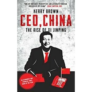 CEO, China: The Rise of XI Jinping, Paperback - Kerry Brown imagine