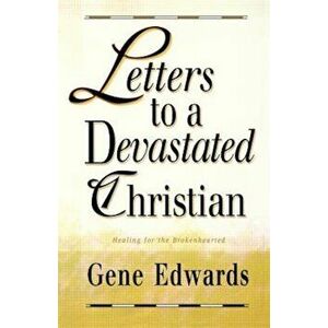 Letters to a Devastated Christian: Healing for the Brokenhearted, Paperback - Gene Edwards imagine