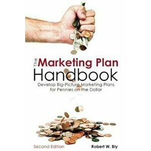 The Marketing Plan Handbook: Develop Big-Picture Marketing Plans for Pennies on the Dollar, Paperback - Robert Bly imagine