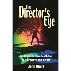 The Director's Eye: A Comprehensive Textbook for Directors and Actors, Paperback - John Ahart imagine