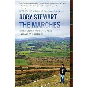 The Marches: A Borderland Journey Between England and Scotland, Paperback - Rory Stewart imagine