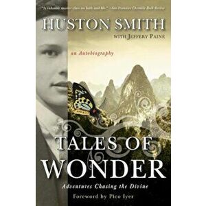 Tales of Wonder: Adventures Chasing the Divine, an Autobiography, Paperback - Huston Smith imagine