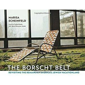 The Borscht Belt: Revisiting the Remains of America's Jewish Vacationland, Hardcover - Marisa Scheinfeld imagine