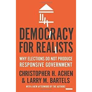 Democracy for Realists: Why Elections Do Not Produce Responsive Government, Paperback - Christopher H. Achen imagine