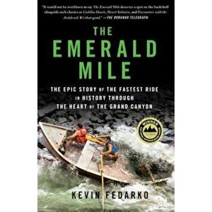 The Emerald Mile: The Epic Story of the Fastest Ride in History Through the Heart of the Grand Canyon, Paperback - Kevin Fedarko imagine