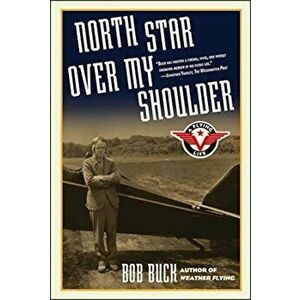 North Star Over My Shoulder: A Flying Life, Paperback - Bob Buck imagine