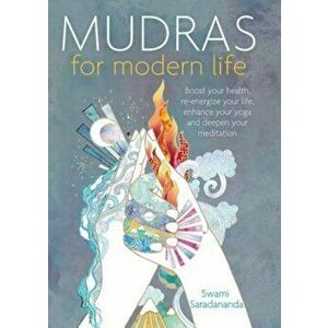 Mudras for Modern Life: Boost Your Health, Re-Energize Your Life, Enhance Your Yoga and Deepen Your Meditation, Paperback - Swami Saradananda imagine