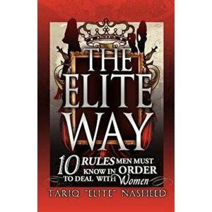 The Elite Way: 10 Rules Men Must Know in Order to Deal with Women, Paperback - Tariq ``King Flex`` Nasheed imagine