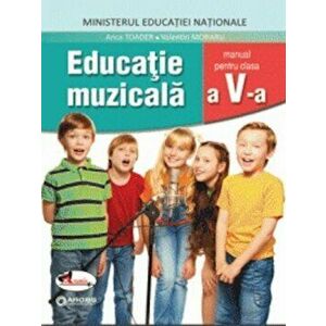 Educatie muzicala. Manual clasa a V-a - Anca Toader, Valentin Moraru imagine