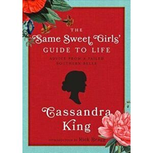 The Same Sweet Girl's' Guide to Life: Advice from a Failed Southern Belle, Hardcover - Cassandra King imagine