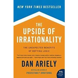 The Upside of Irrationality: The Unexpected Benefits of Defying Logic, Paperback - Dan Ariely imagine