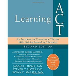 Learning ACT: An Acceptance and Commitment Therapy Skills Training Manual for Therapists, Paperback - Jason B. Luoma imagine