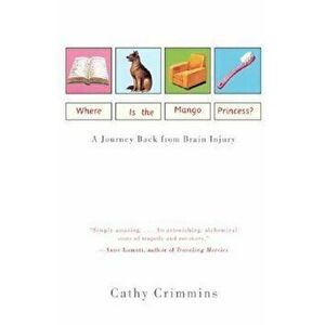 Where Is the Mango Princess': A Journey Back from Brain Injury, Paperback - Cathy Crimmins imagine