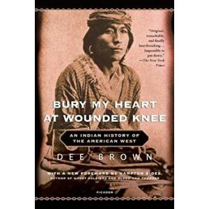 Bury My Heart at Wounded Knee: An Indian History of the American West, Paperback - Dee Brown imagine