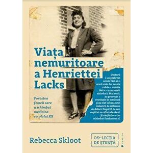 Viata nemuritoare a Henriettei Lacks. Povestea femeii care a schimbat medicina secolului XX - Rebecca Skloot imagine
