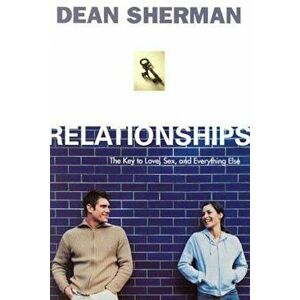 Relationships: The Key to Love, Sex, and Everything Else, Paperback - Dean Sherman imagine