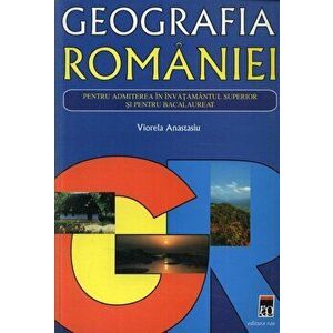 Geografia Romaniei pentru admiterea in invatamantul superior si pentru bacalaureat - Viorela Anastasiu imagine