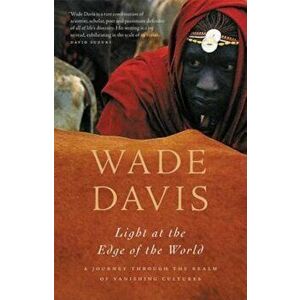 Light at the Edge of the World: A Journey Through the Realm of Vanishing Cultures, Paperback - Wade Davis imagine