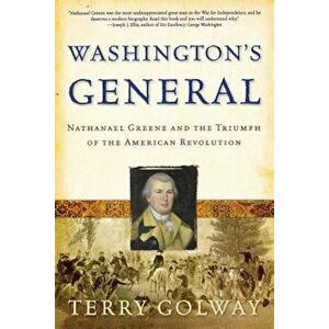 Washington's General: Nathanael Greene and the Triumph of the American Revolution, Paperback - Terry Golway imagine