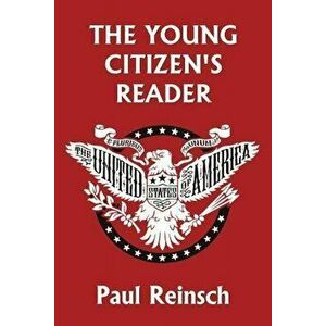 The Young Citizen's Reader, Paperback - Paul Reinsch imagine
