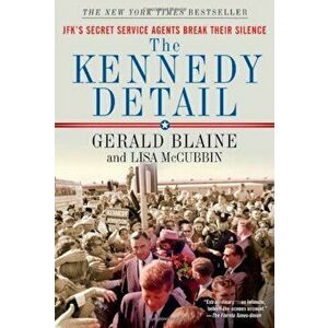 The Kennedy Detail: JFK's Secret Service Agents Break Their Silence, Paperback - Gerald Blaine imagine