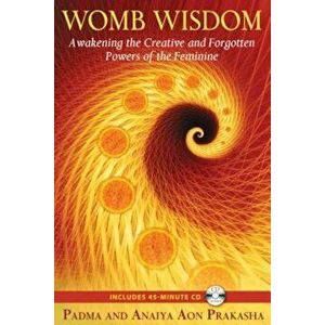 Womb Wisdom: Awakening the Creative and Forgotten Powers of the Feminine 'With CD (Audio)', Paperback - Padma Aon Prakasha imagine
