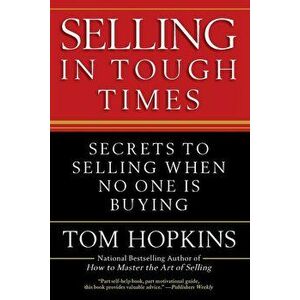 Selling in Tough Times: Secrets to Selling When No One Is Buying, Paperback - Tom Hopkins imagine
