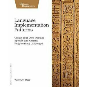 Language Implementation Patterns: Create Your Own Domain-Specific and General Programming Languages, Paperback - Terence Parr imagine