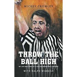 Throw the Ball High, Hardcover - Mickey Crowley imagine