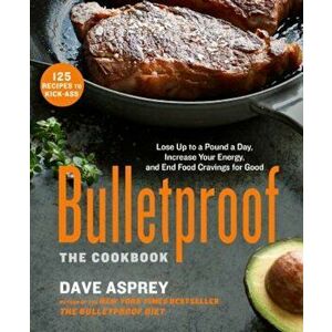 Bulletproof: The Cookbook: Lose Up to a Pound a Day, Increase Your Energy, and End Food Cravings for Good, Hardcover - Dave Asprey imagine