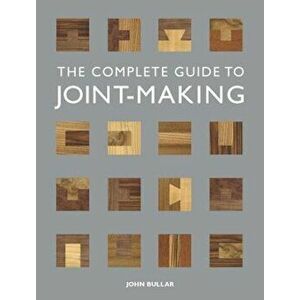 The Complete Guide to Joint-Making, Paperback - John Bullar imagine