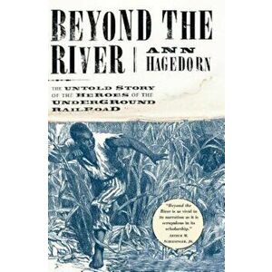 Beyond the River: The Untold Story of the Heroes of the Underground Railroad, Paperback - Ann Hagedorn imagine