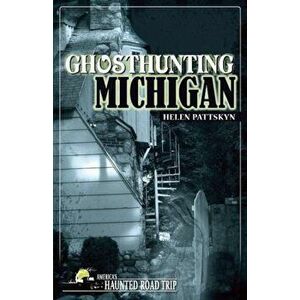 Ghosthunting Michigan, Paperback - Helen Pattskyn imagine