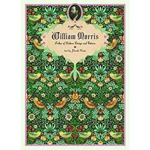 William Morris: Father of Modern Design and Pattern, Paperback - William Morris imagine