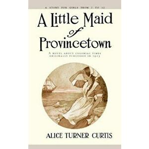 Little Maid of Provincetown, Paperback - Alice Turner Curtis imagine