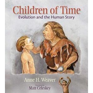 Children of Time: Evolution and the Human Story, Hardcover - Anne H. Weaver imagine