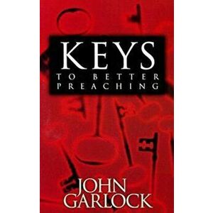 Keys to Better Preaching, Paperback - John Garlock imagine