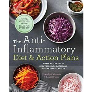 The Anti-Inflammatory Diet & Action Plans: 4-Week Meal Plans to Heal the Immune System and Restore Overall Health, Paperback - Dorothy Calimeris imagine
